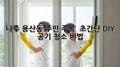 나주 용산동 주민 주목! ✨ 초간단 DIY 공기 청소 비법 🏡