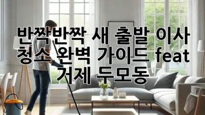 ✨ 반짝반짝 새 출발! 이사 청소 완벽 가이드 (feat. 거제 두모동) 🏡